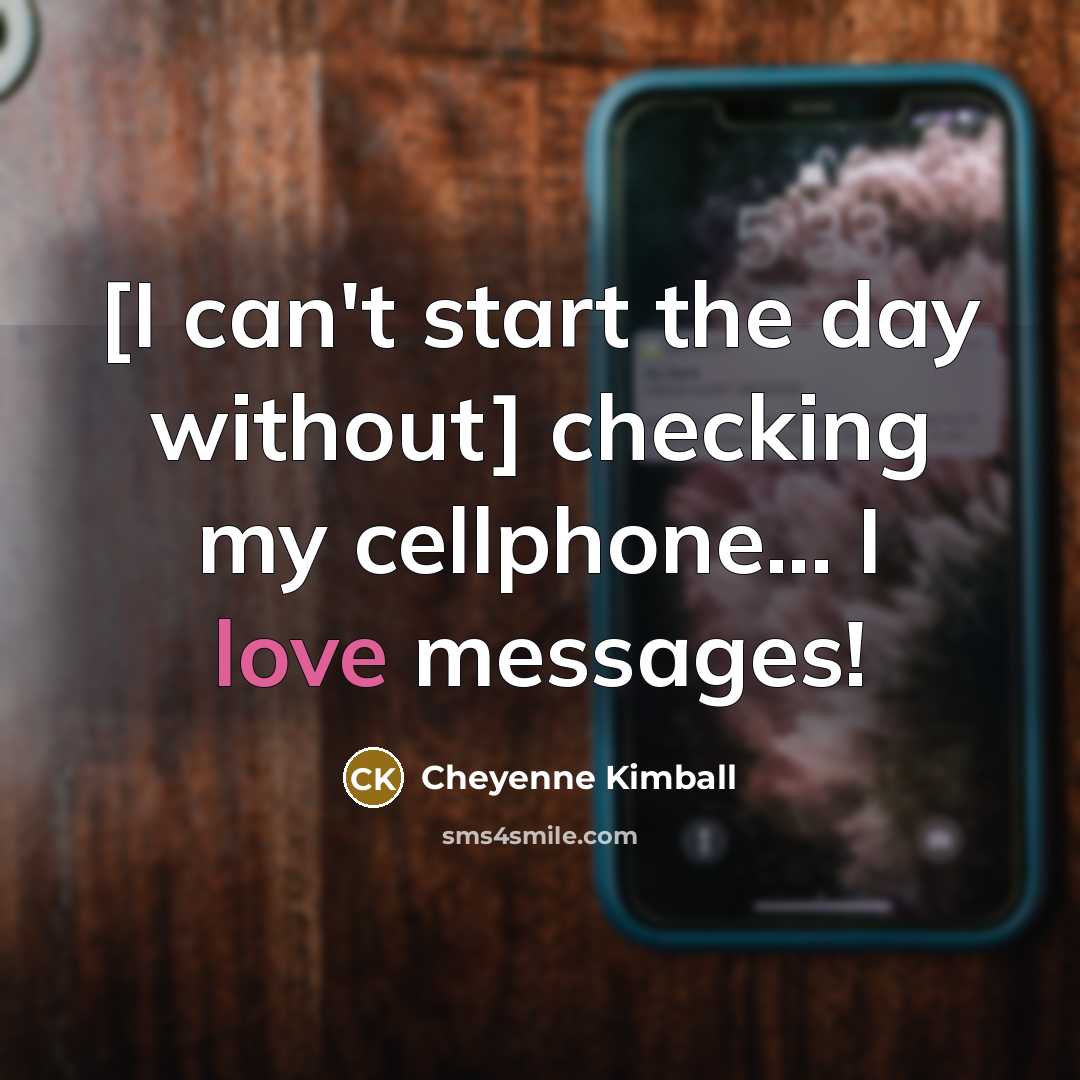 “[I can't start the day without] checking my cellphone... I love messages!” quote by Cheyenne Kimball