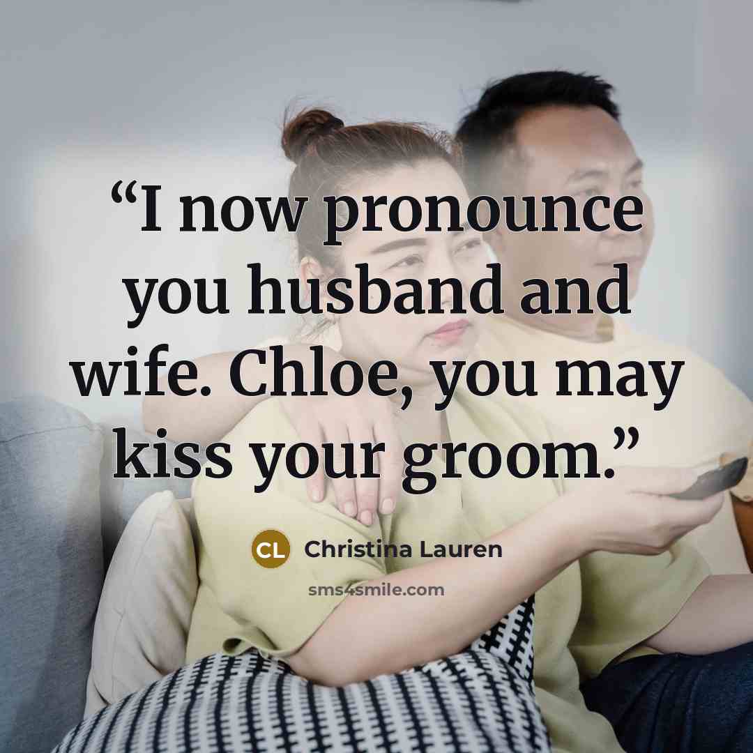 “I now pronounce you husband and wife. Chloe, you may kiss your groom.” quote by Christina Lauren