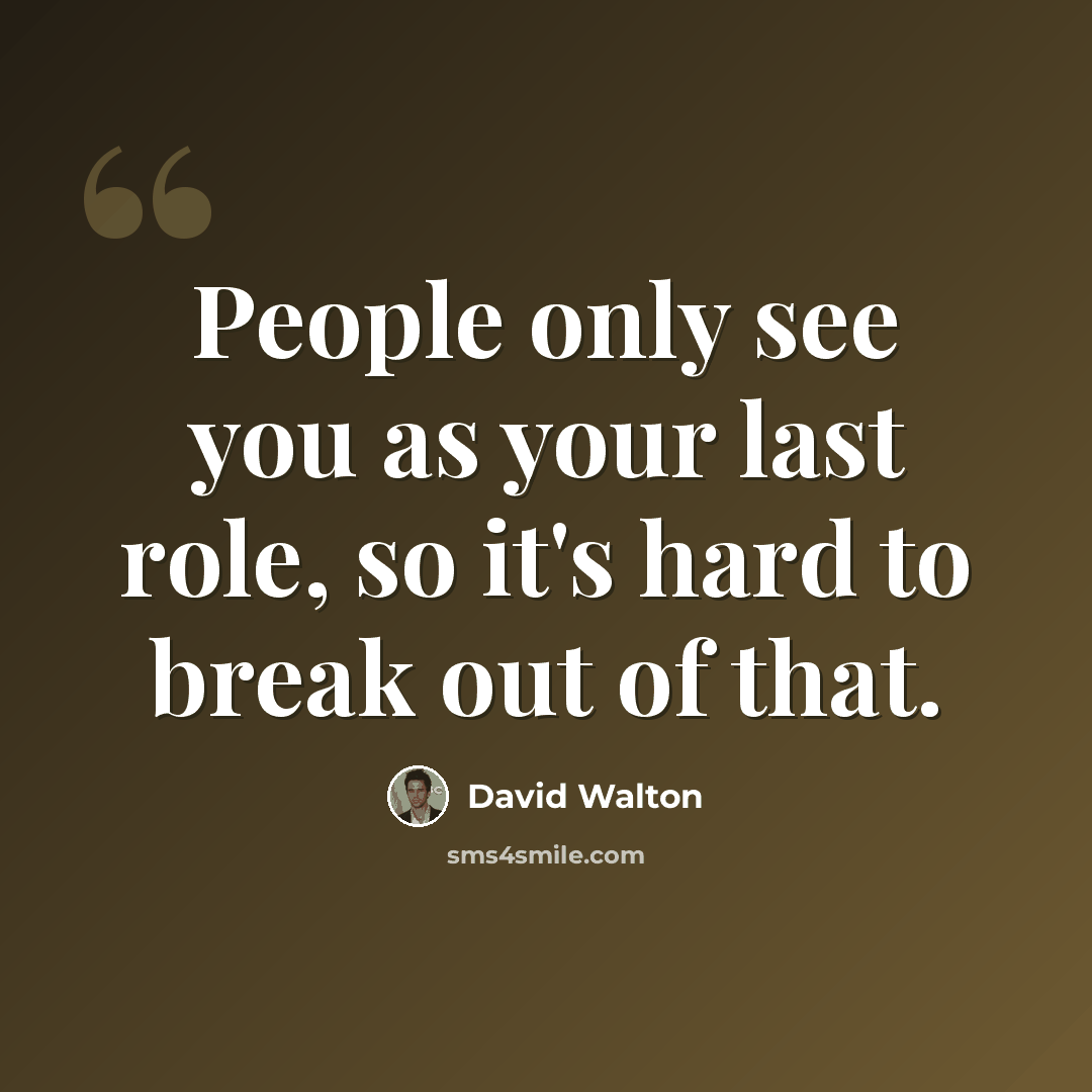 “People only see you as your last role, so it's hard to break out of that.” quote by David Walton