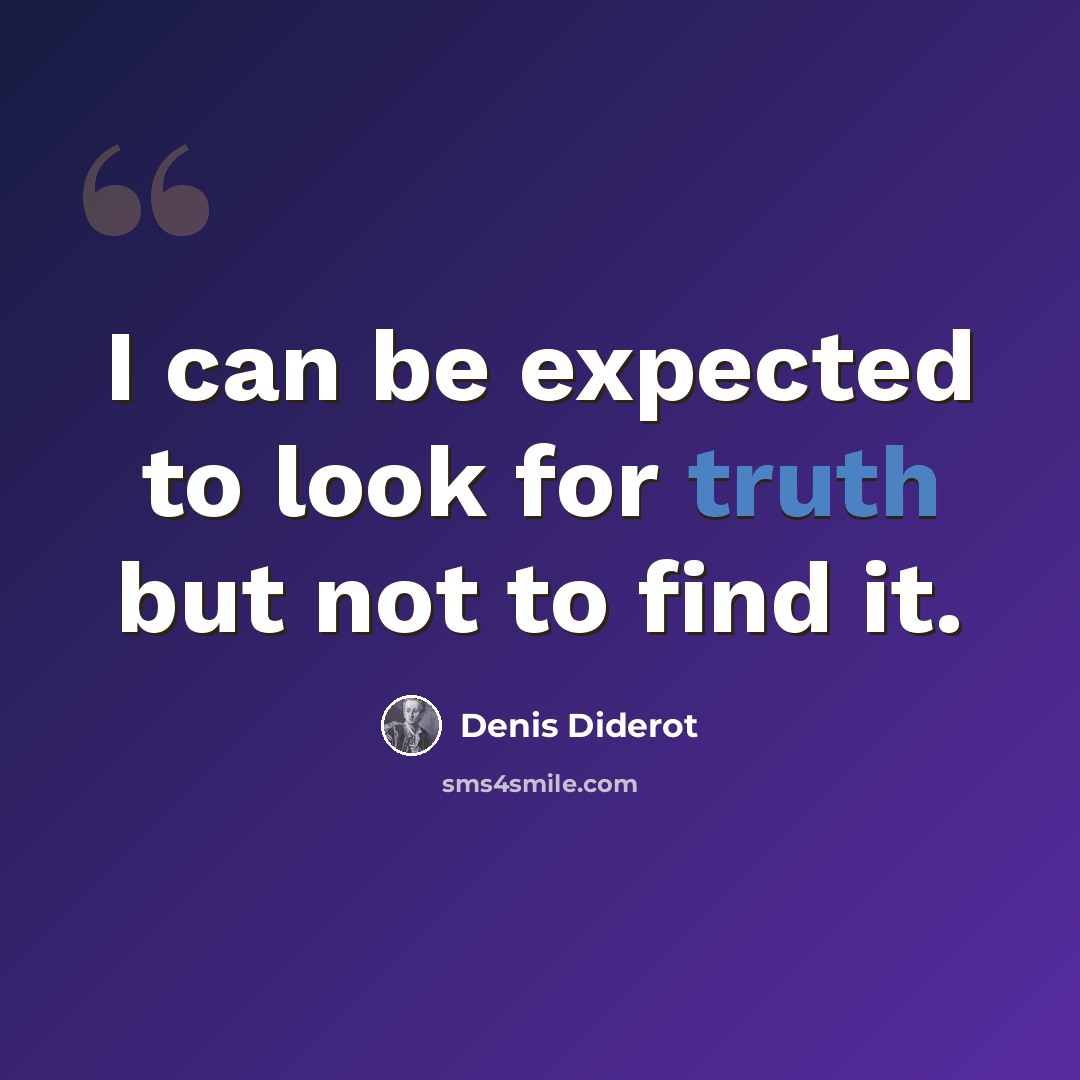 “I can be expected to look for truth but not to find it.” quote by Denis Diderot