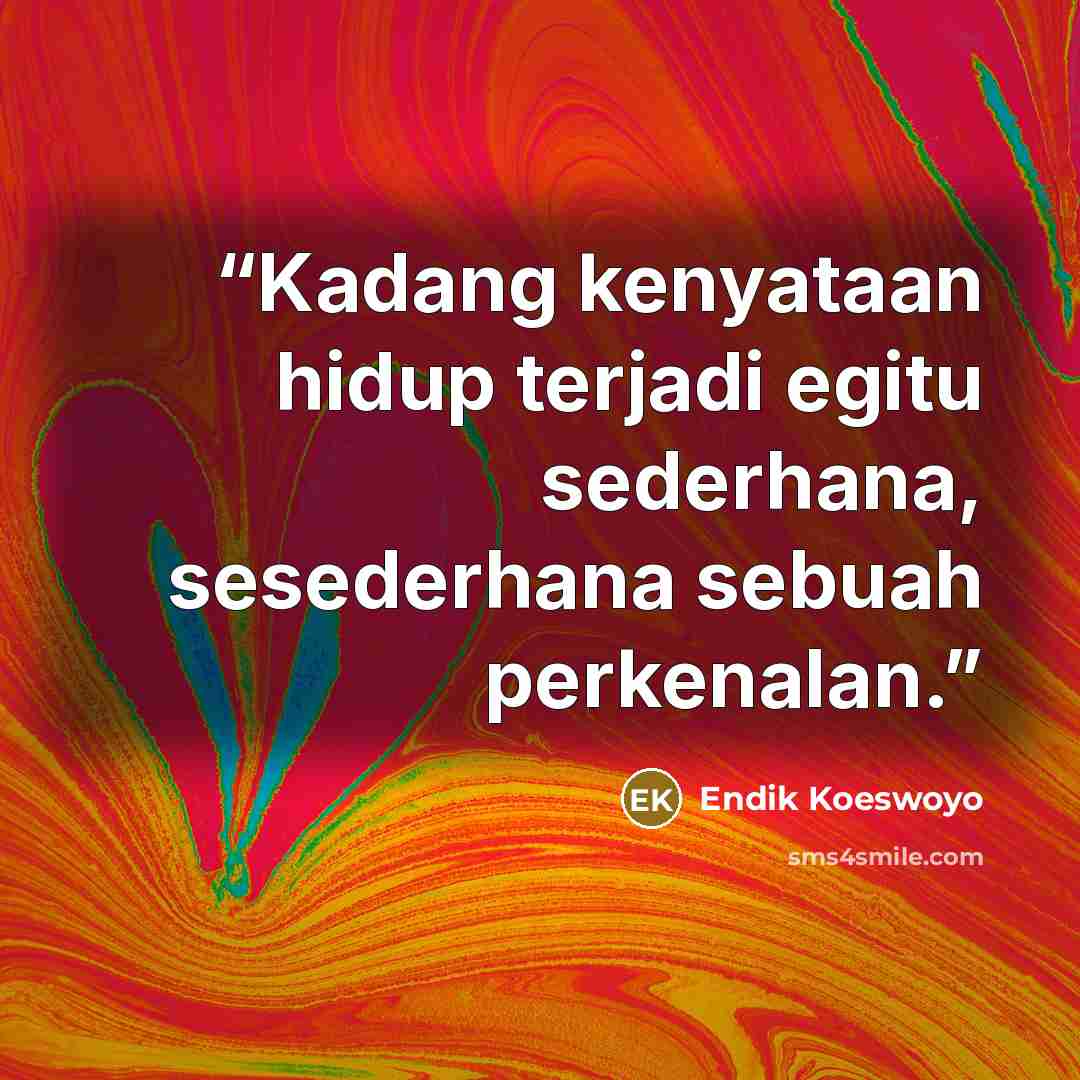 “Kadang kenyataan hidup terjadi egitu sederhana, sesederhana sebuah perkenalan.” quote by Endik Koeswoyo