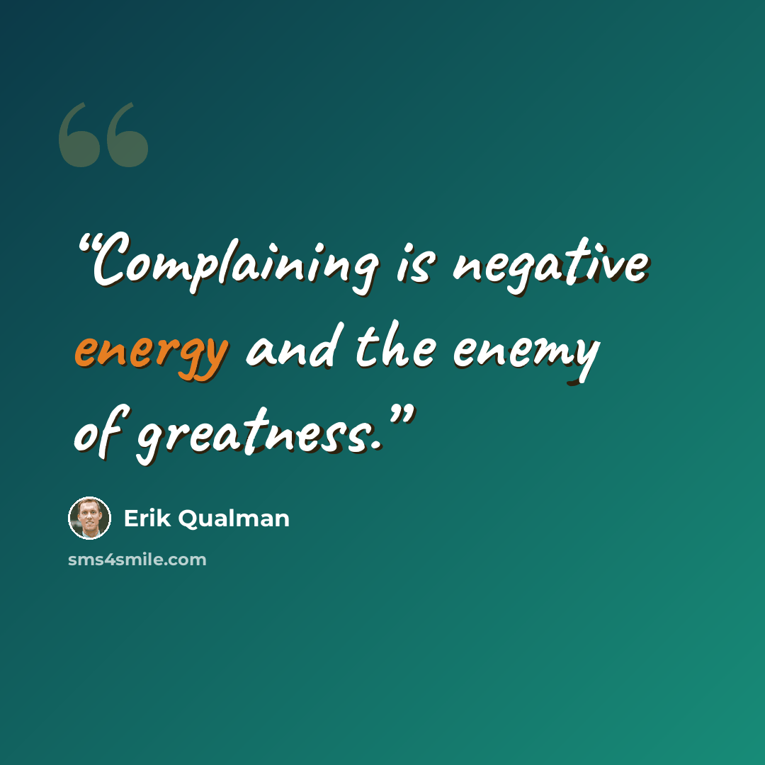 “Complaining is negative energy and the enemy of greatness.” quote by Erik Qualman