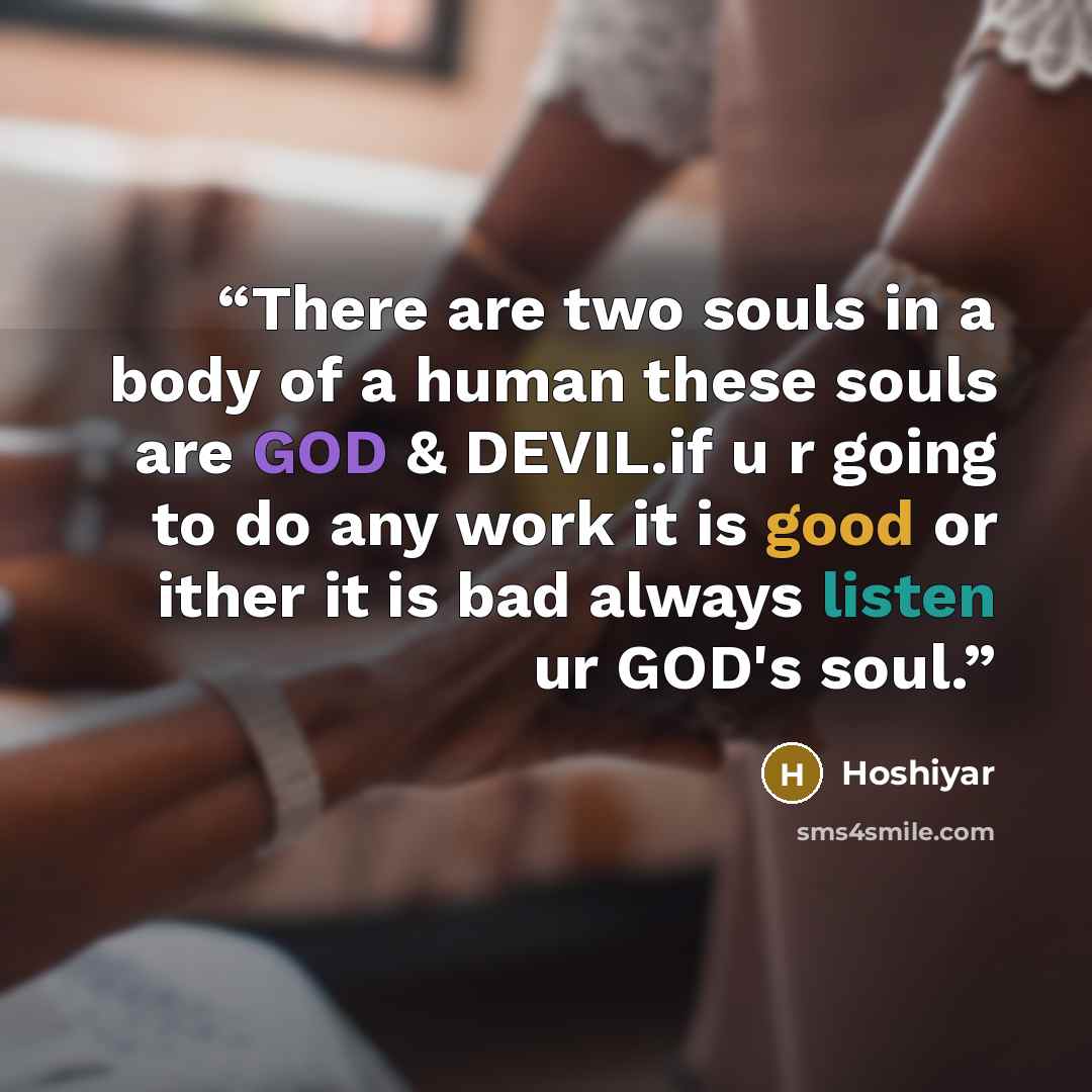 “There are two souls in a body of a human these souls are GOD & DEVIL.if u r going to do any work it is good or ither it is bad always listen ur GOD's soul.” quote by Hoshiyar