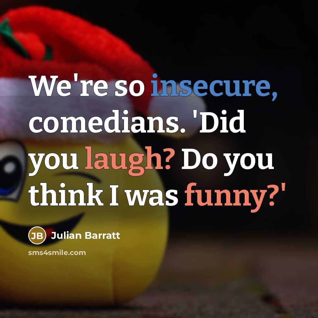 “We're so insecure, comedians. 'Did you laugh? Do you think I was funny?'” quote by Julian Barratt