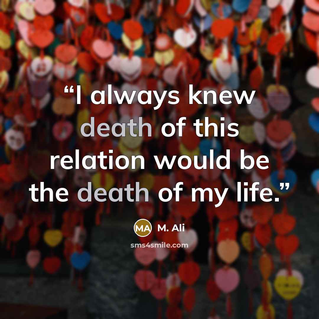 “I always knew death of this relation would be the death of my life.” quote by M. Ali