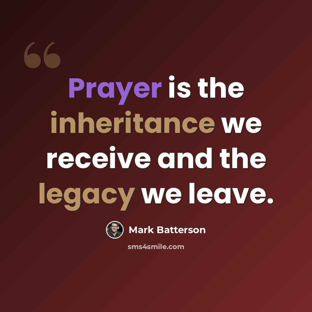 “Prayer is the inheritance we receive and the legacy we leave.” quote by Mark Batterson