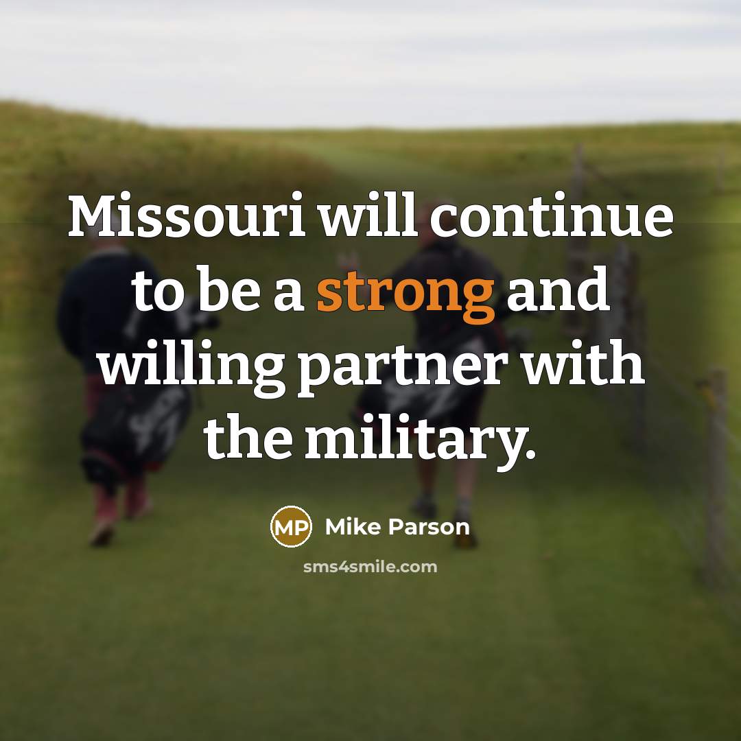 “Missouri will continue to be a strong and willing partner with the military.” quote by Mike Parson