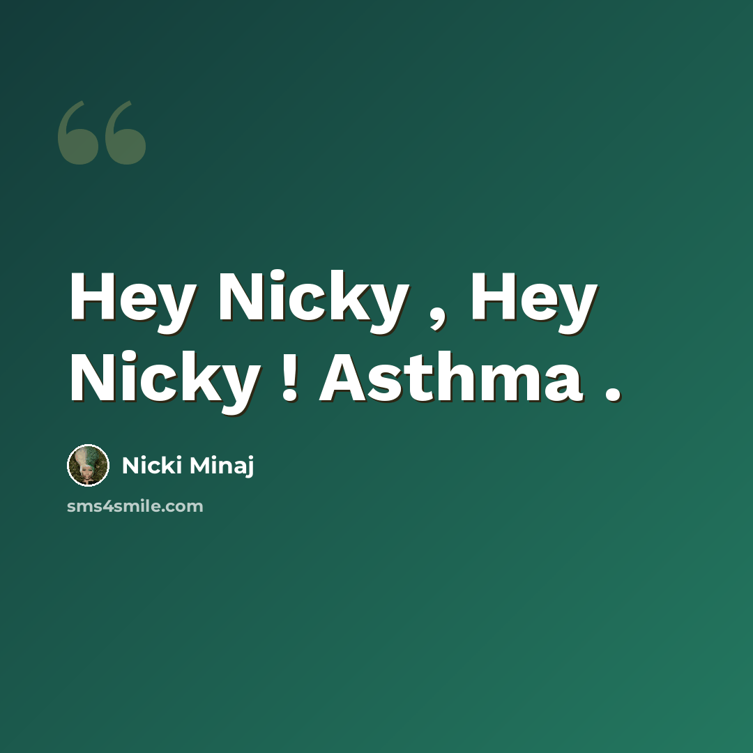 “Hey Nicky , Hey Nicky ! Asthma .” quote by Nicki Minaj