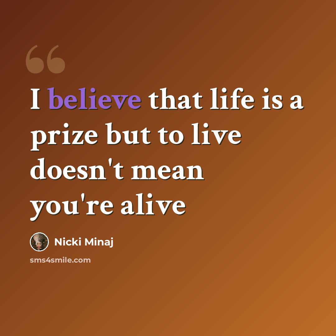 “I believe that life is a prize but to live doesn't mean you're alive” quote by Nicki Minaj