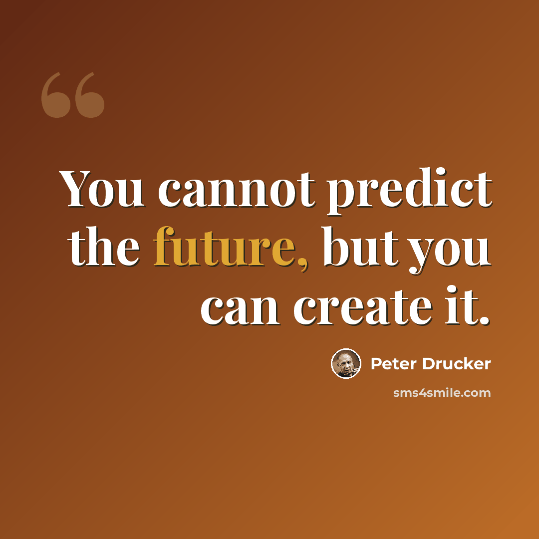 “You cannot predict the future, but you can create it.” quote by Peter Drucker
