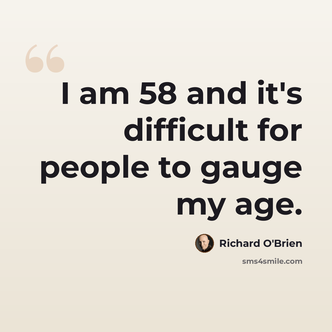 “I am 58 and it's difficult for people to gauge my age.” quote by Richard O'Brien