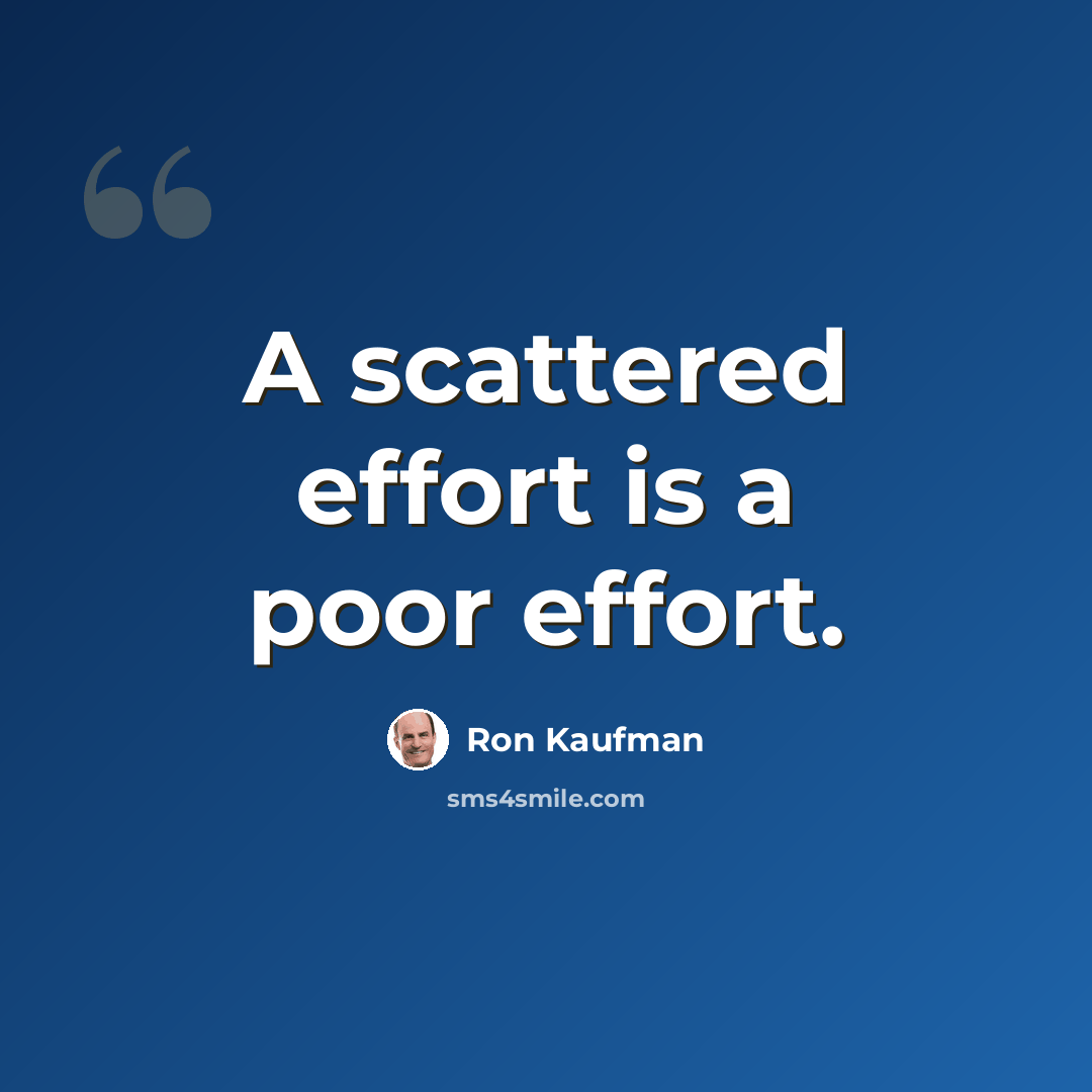 “A scattered effort is a poor effort.” quote by Ron Kaufman