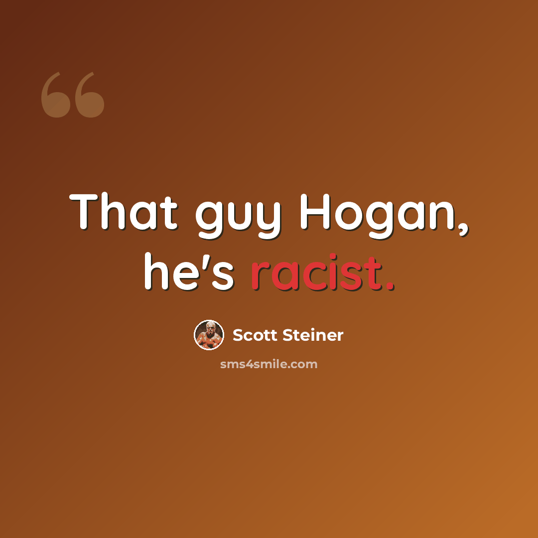 “That guy Hogan, he's racist.” quote by Scott Steiner