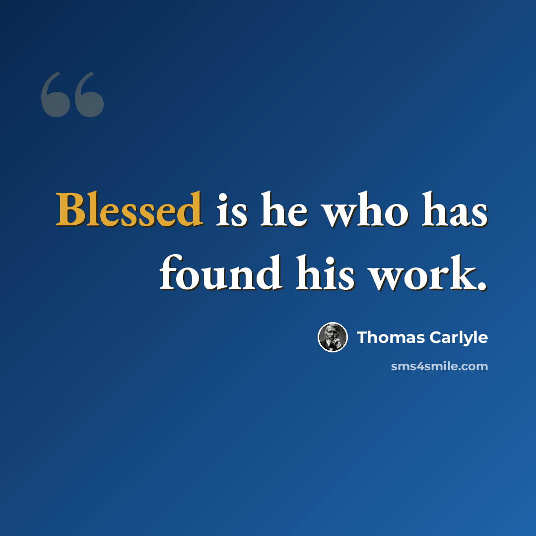 “Blessed is he who has found his work.” quote by Thomas Carlyle
