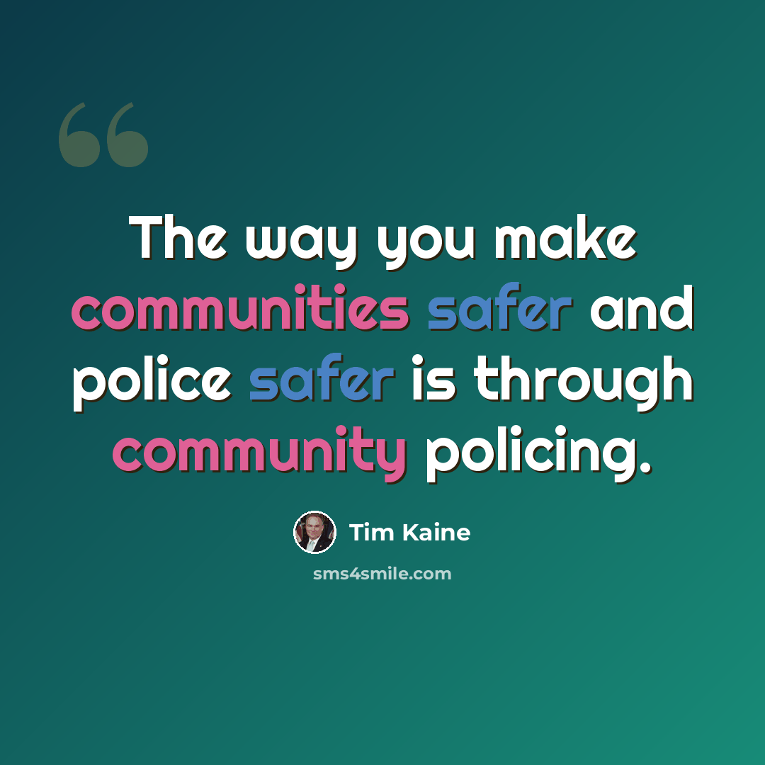 “The way you make communities safer and police safer is through community policing.” quote by Tim Kaine
