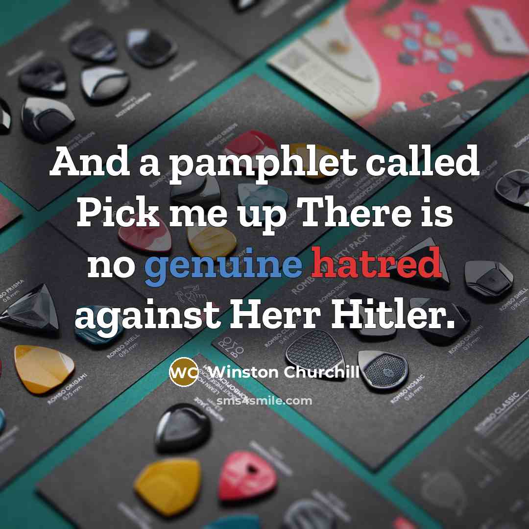 “And a pamphlet called Pick me up There is no genuine hatred against Herr Hitler.” quote by Winston Churchill