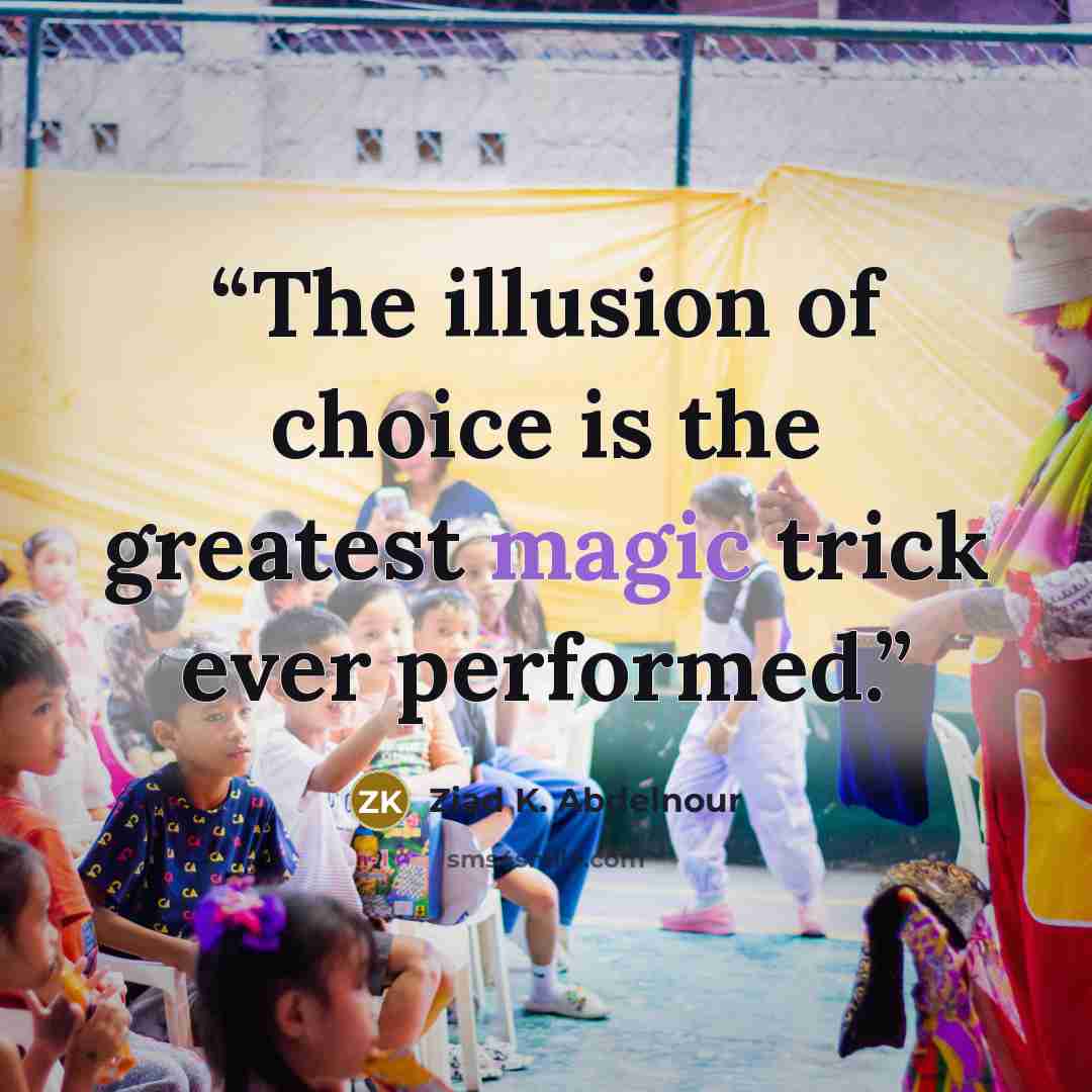 “The illusion of choice is the greatest magic trick ever performed.” quote by Ziad K. Abdelnour