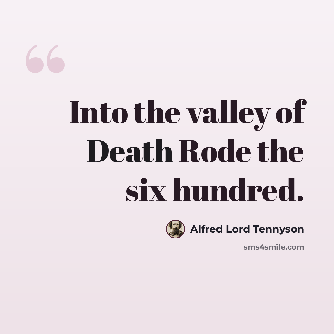 “Into the valley of Death Rode the six hundred.” quote by Alfred Lord Tennyson