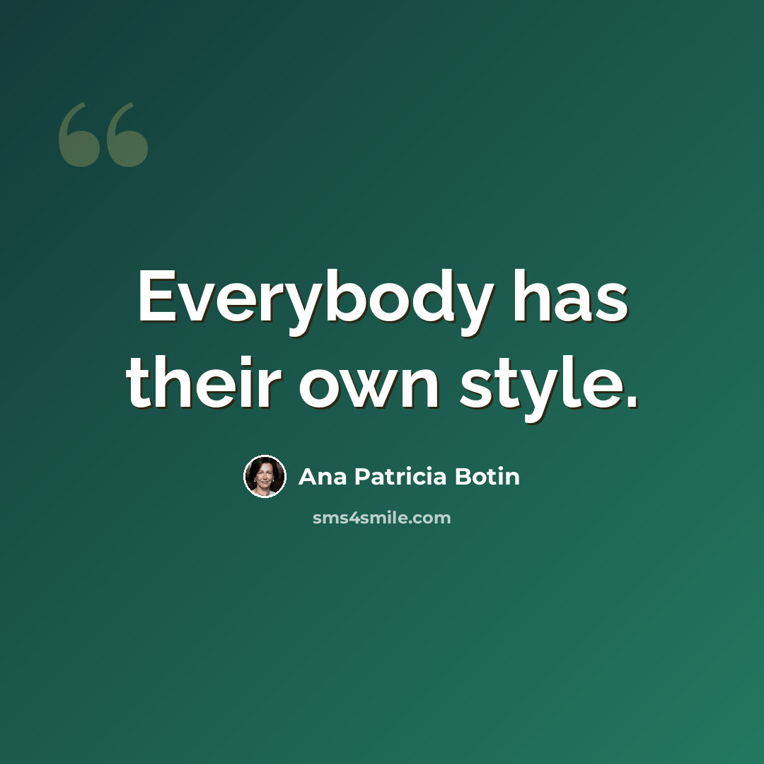 “Everybody has their own style.” quote by Ana Patricia Botin