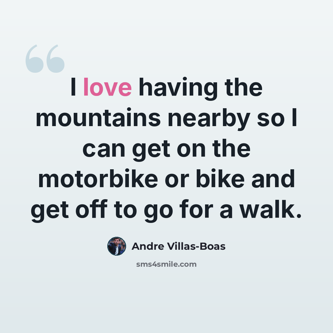 “I love having the mountains nearby so I can get on the motorbike or bike and get off to go for a walk.” quote by Andre Villas-Boas