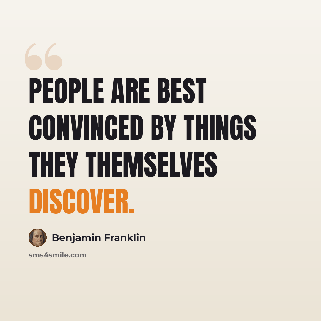“People are best convinced by things they themselves discover.” quote by Benjamin Franklin