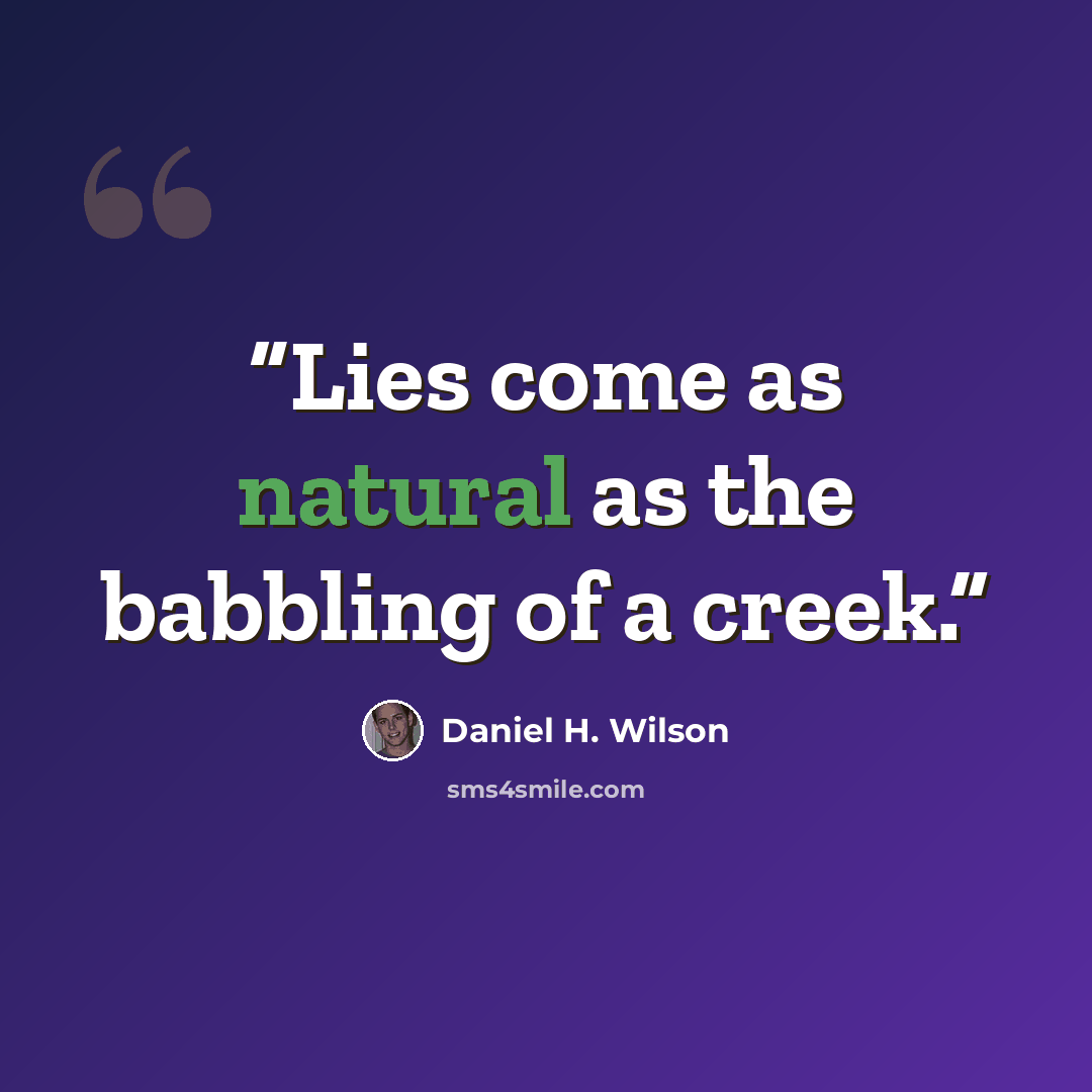 “Lies come as natural as the babbling of a creek.” quote by Daniel H. Wilson