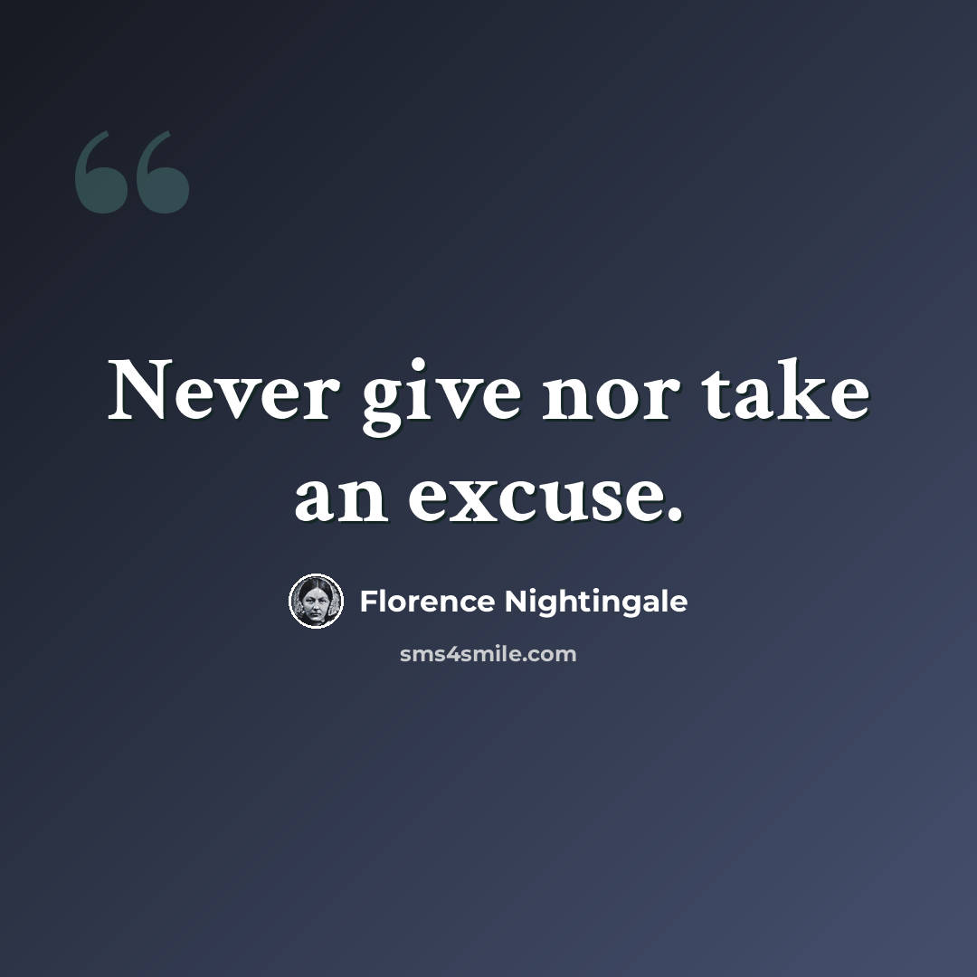 “Never give nor take an excuse.” quote by Florence Nightingale