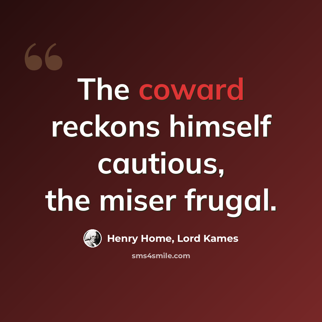“The coward reckons himself cautious, the miser frugal.” quote by Henry Home, Lord Kames