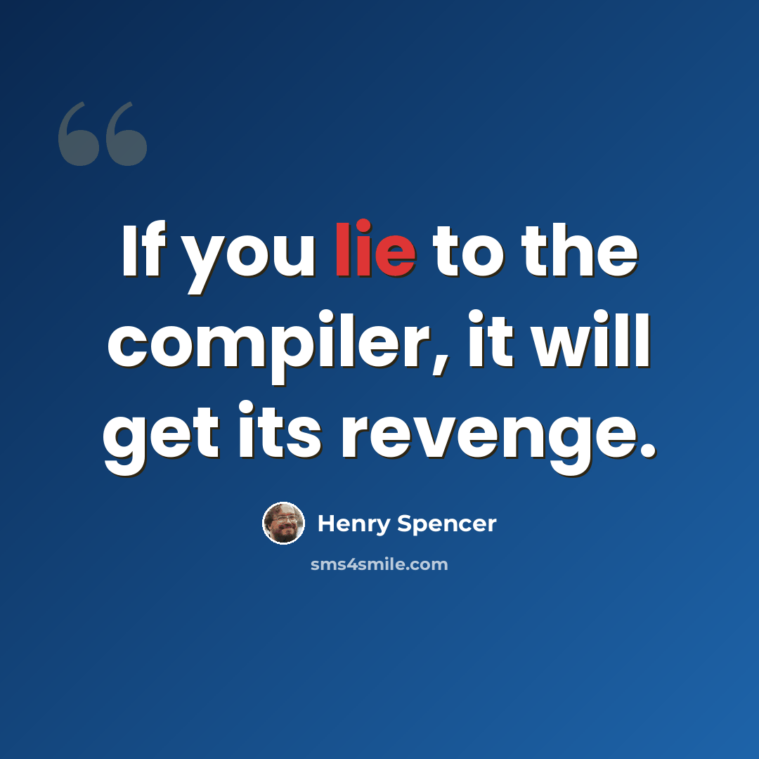 “If you lie to the compiler, it will get its revenge.” quote by Henry Spencer