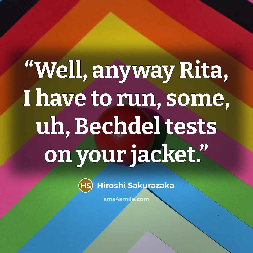 “Well, anyway Rita, I have to run, some, uh, Bechdel tests on your jacket.” quote by Hiroshi Sakurazaka