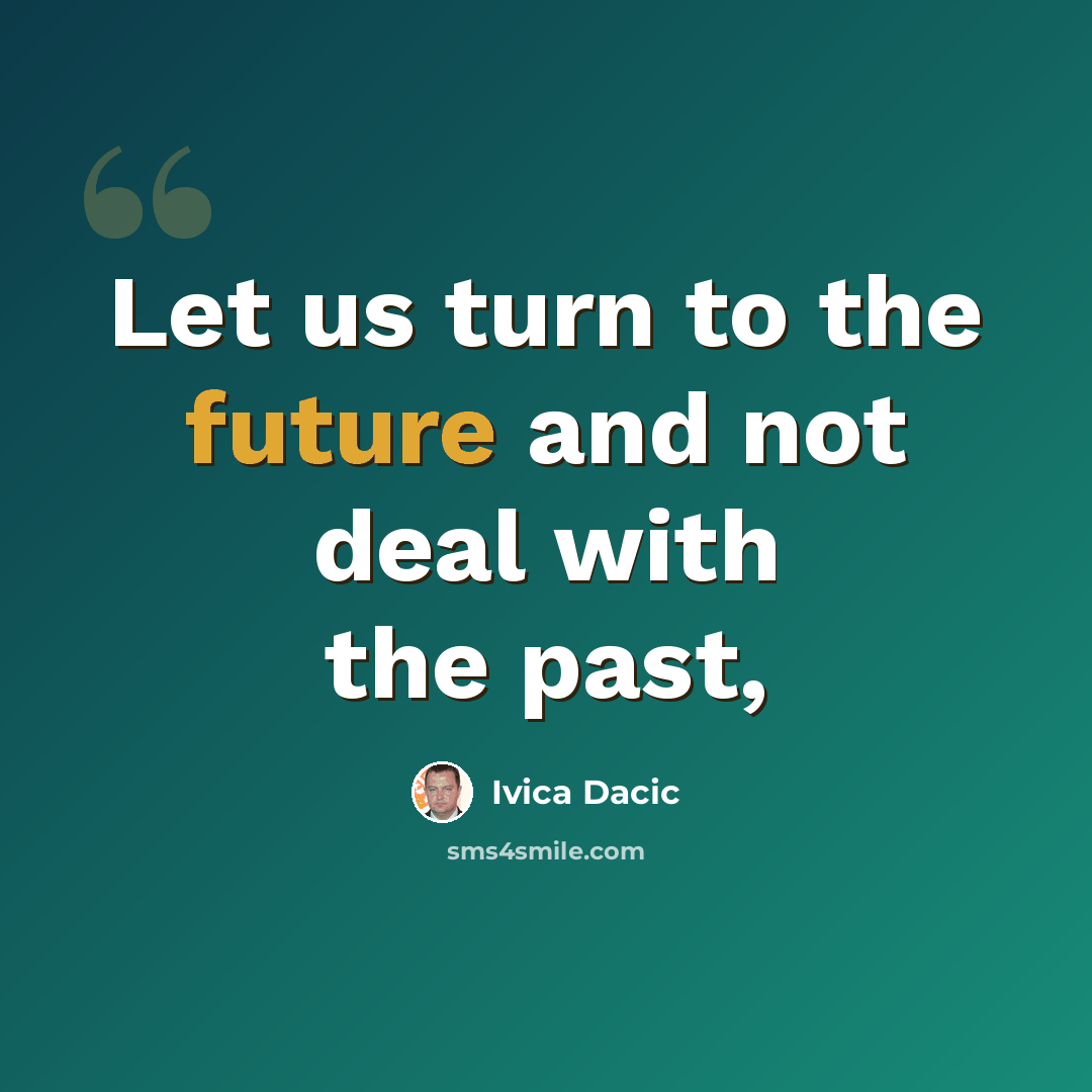 “Let us turn to the future and not deal with the past,” quote by Ivica Dacic