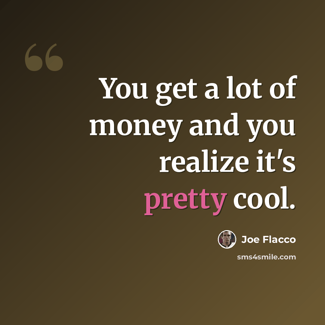 “You get a lot of money and you realize it's pretty cool.” quote by Joe Flacco