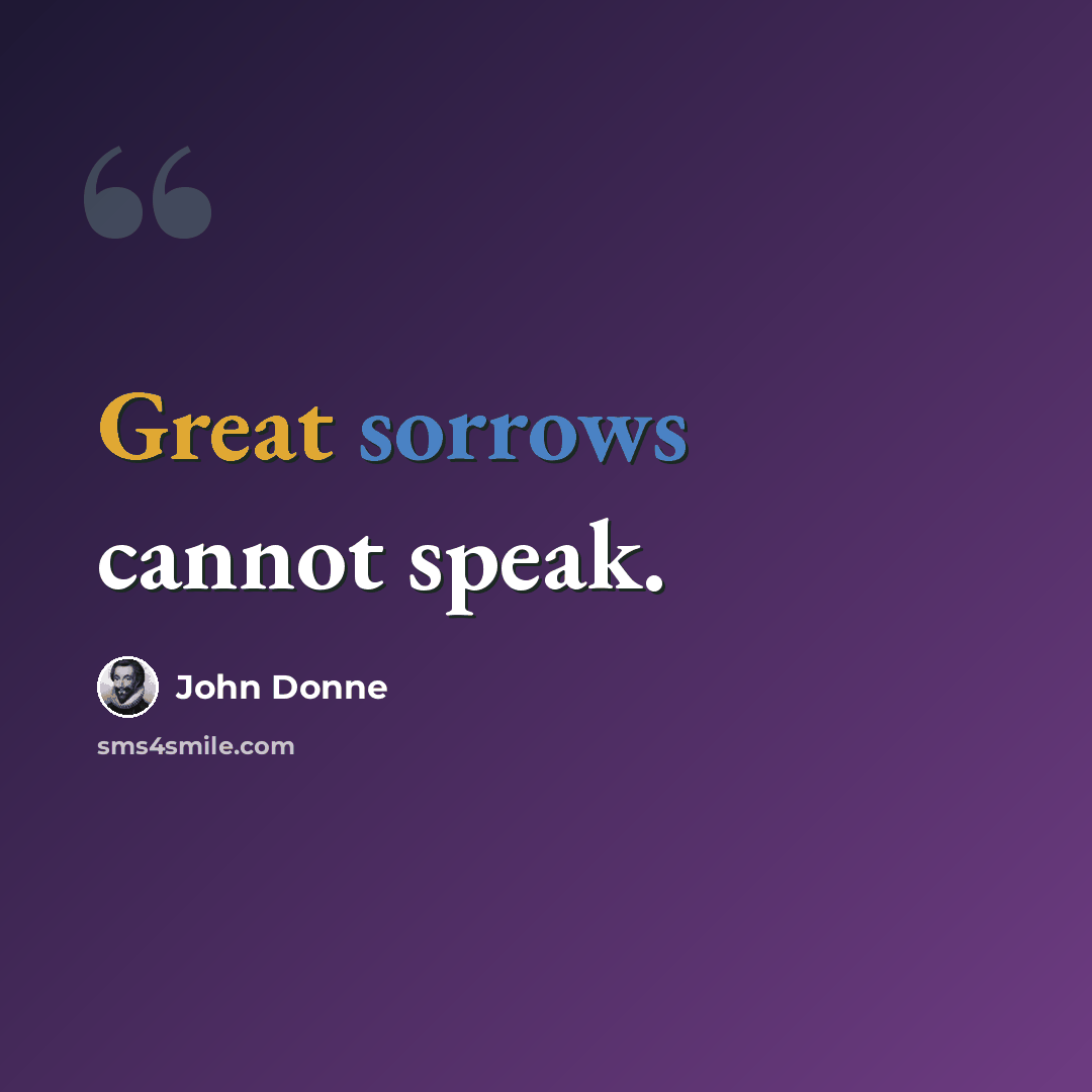 “Great sorrows cannot speak.” quote by John Donne