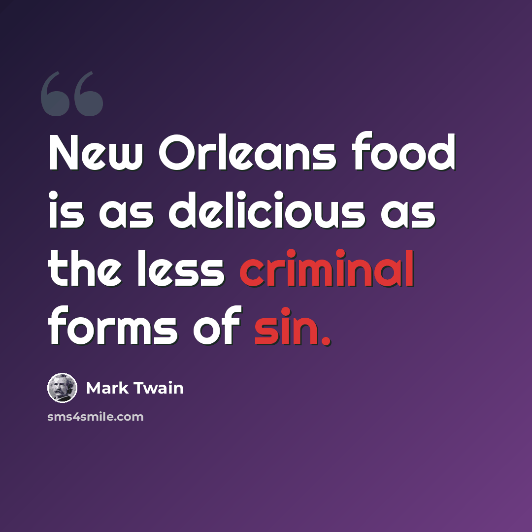 “New Orleans food is as delicious as the less criminal forms of sin.” quote by Mark Twain