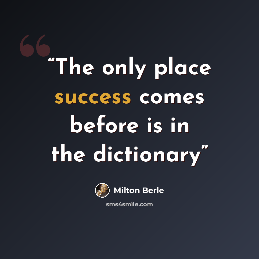 “The only place success comes before is in the dictionary” quote by Milton Berle