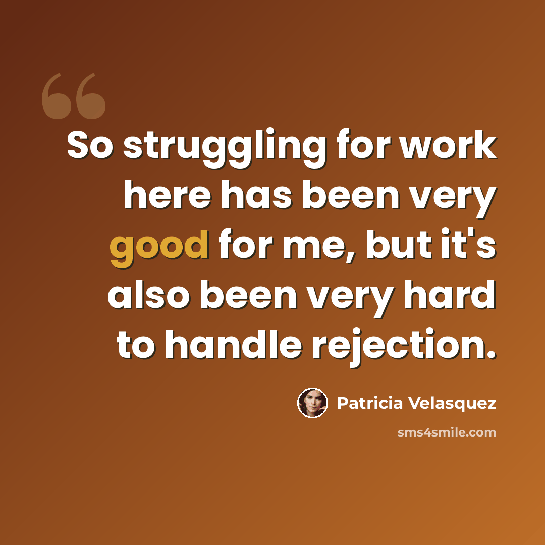 “So struggling for work here has been very good for me, but it's also been very hard to handle rejection.” quote by Patricia Velasquez
