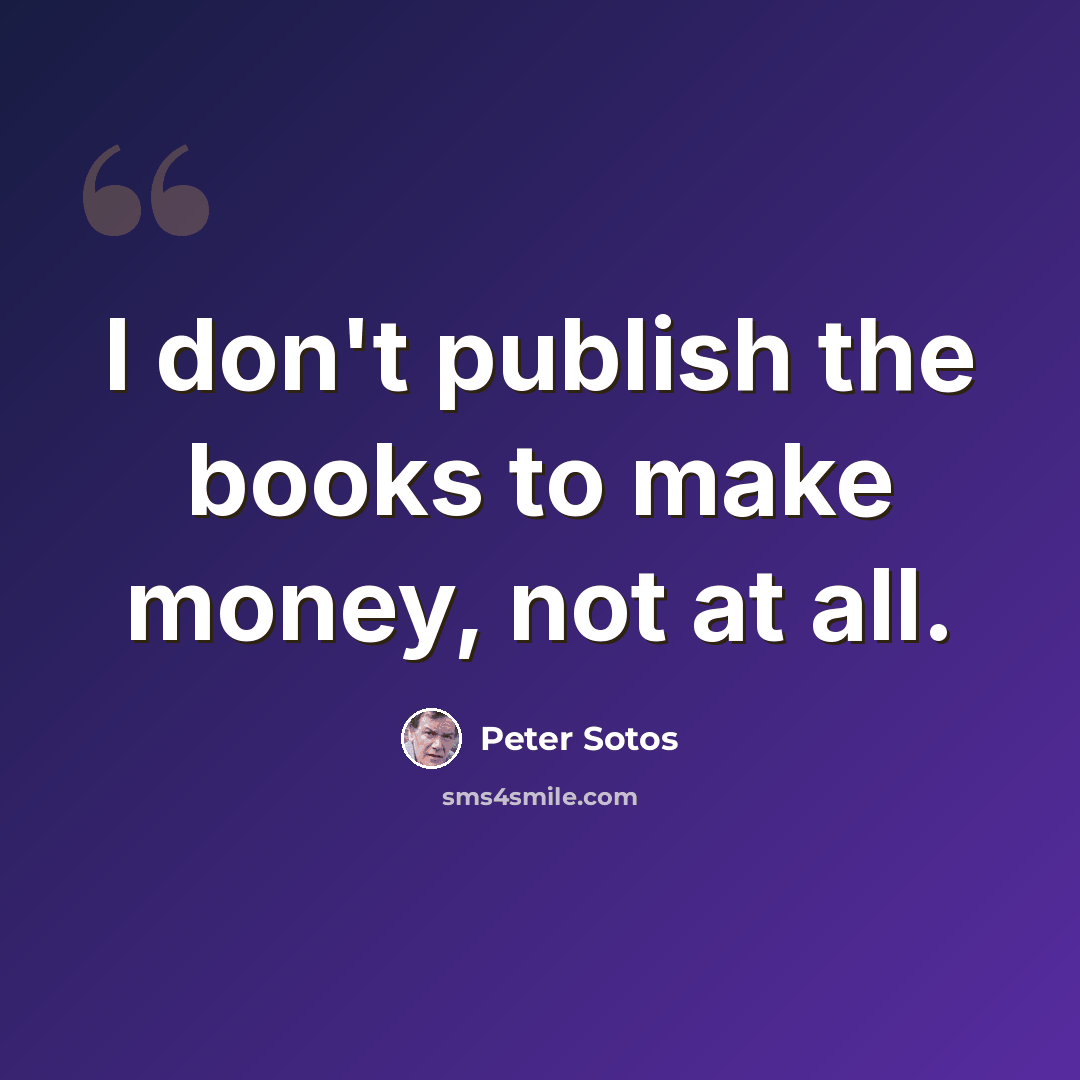 “I don't publish the books to make money, not at all.” quote by Peter Sotos