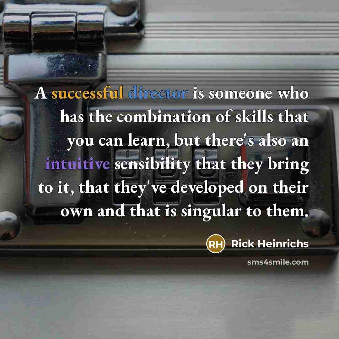 “A successful director is someone who has the combination of skills that you can learn, but there's also an intuitive sensibility that they bring to it, that they've developed on their own and that is singular to them.” quote by Rick Heinrichs