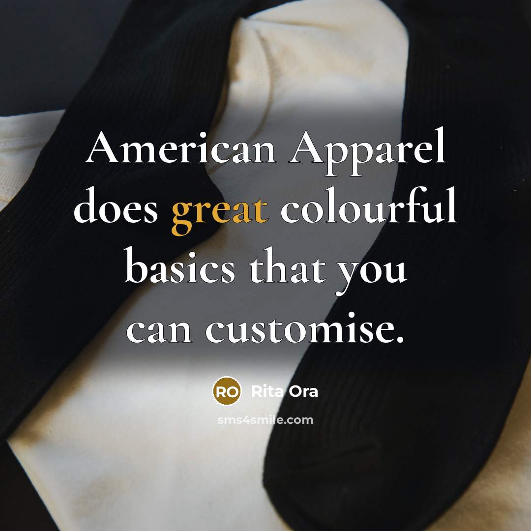 “American Apparel does great colourful basics that you can customise.” quote by Rita Ora