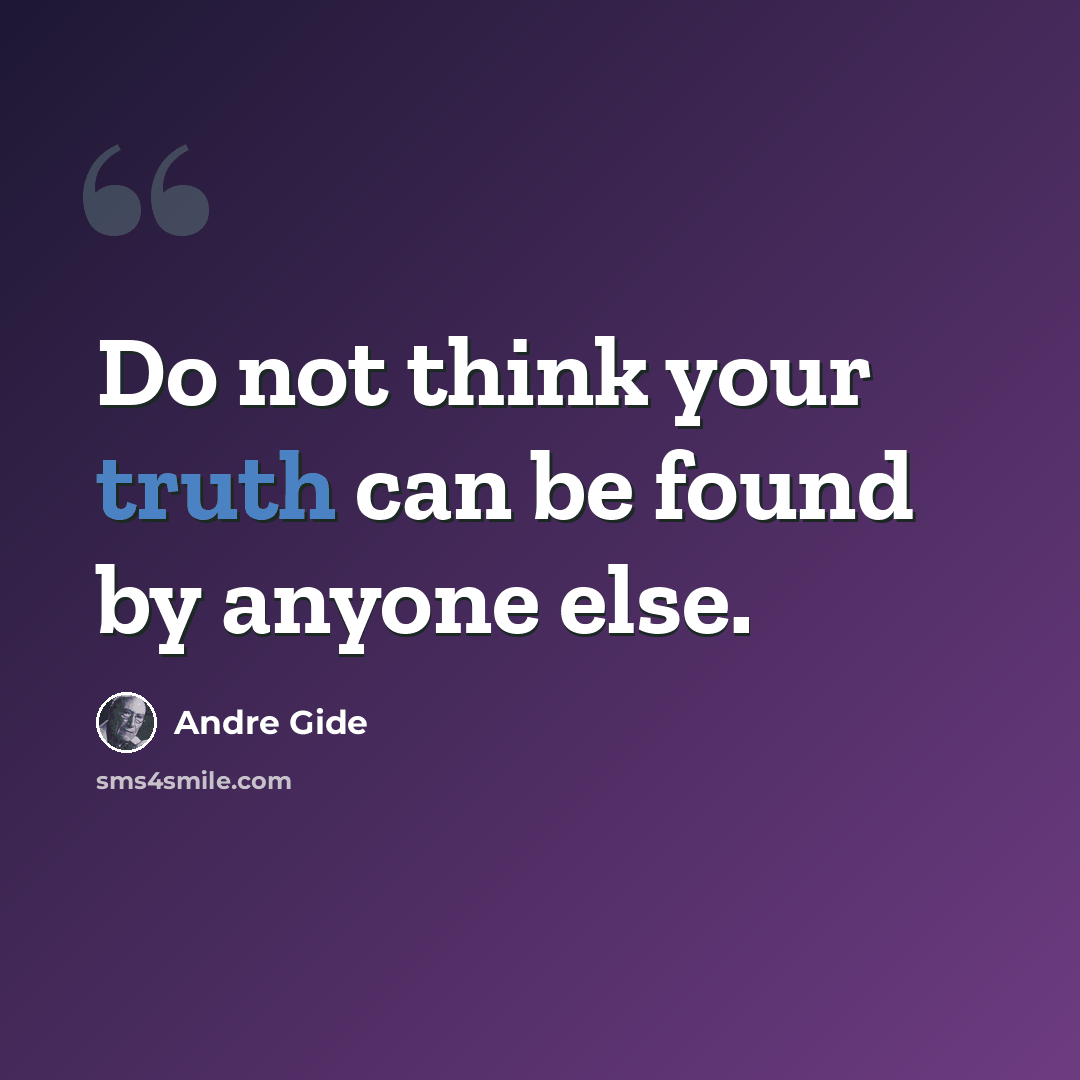 “Do not think your truth can be found by anyone else.” quote by Andre Gide