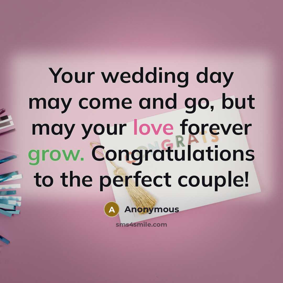 “Your wedding day may come and go, but may your love forever grow. Congratulations to the perfect couple!” quote by Anonymous
