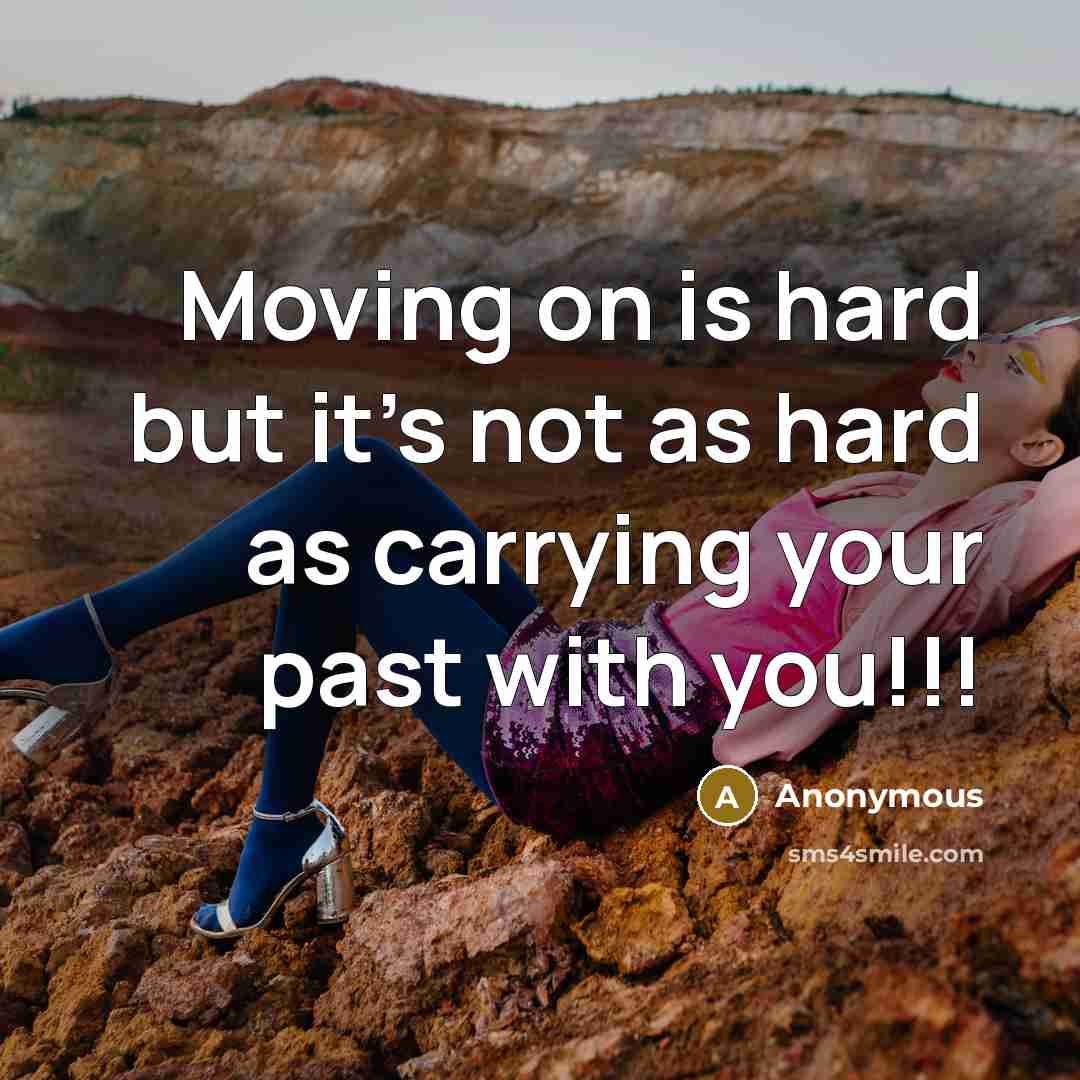 “Moving on is hard but it's not as hard as carrying your past with you!!!” quote by Anonymous