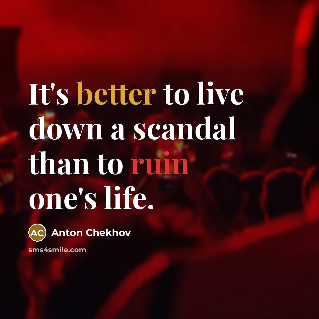 “It's better to live down a scandal than to ruin one's life.” quote by Anton Chekhov