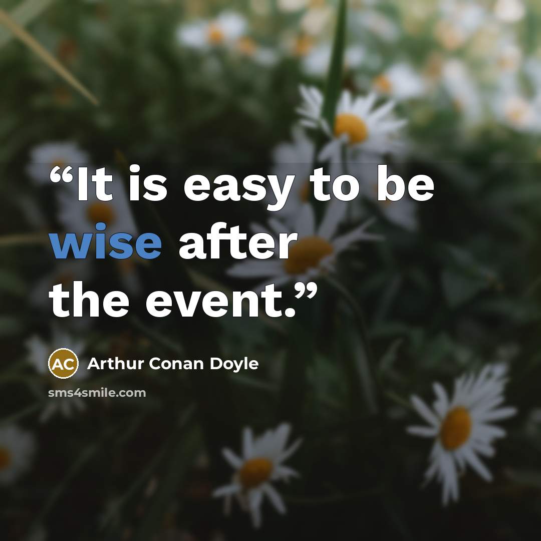 “It is easy to be wise after the event.” quote by Arthur Conan Doyle