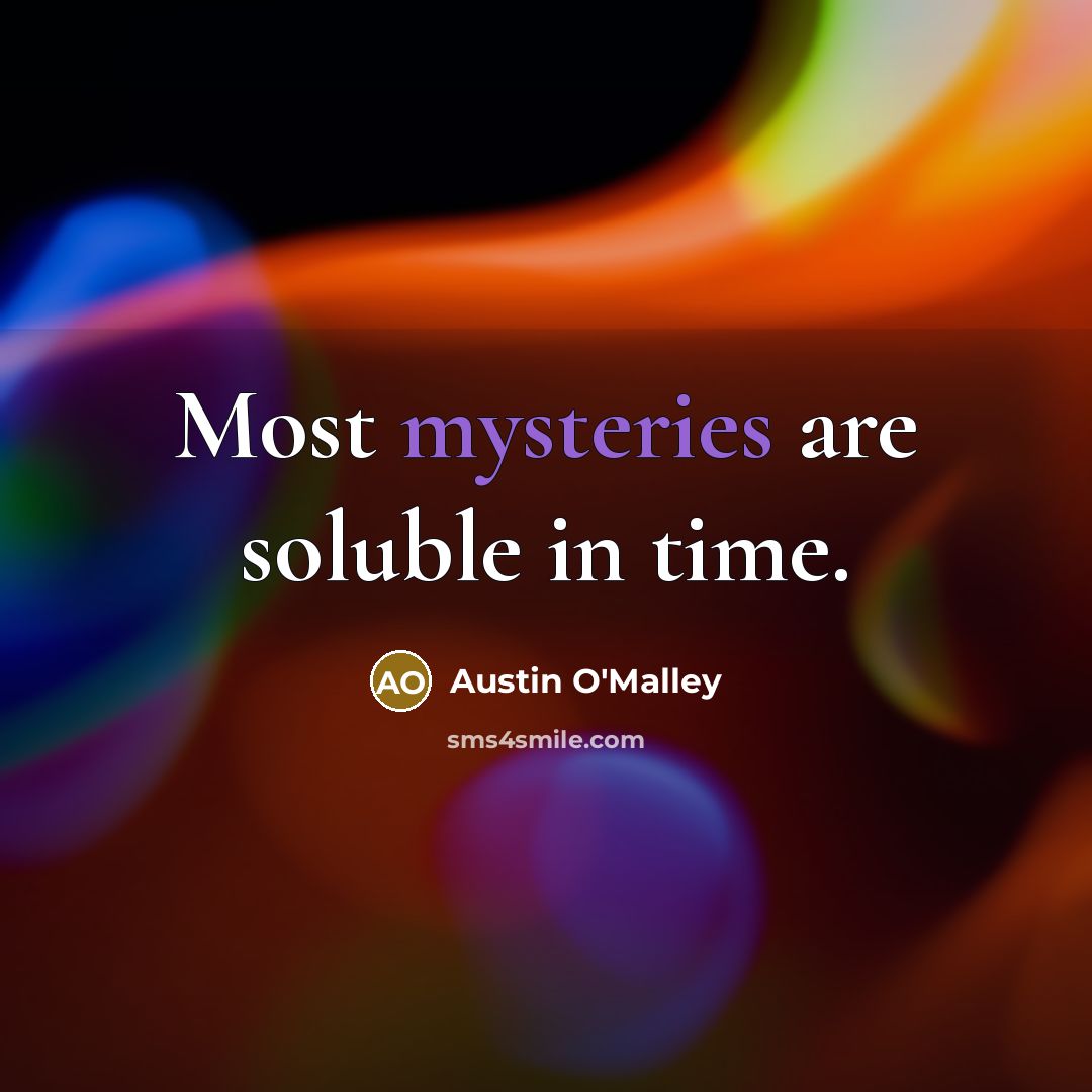 “Most mysteries are soluble in time.” quote by Austin O'Malley