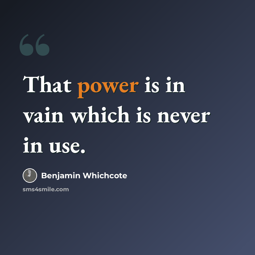 “That power is in vain which is never in use.” quote by Benjamin Whichcote