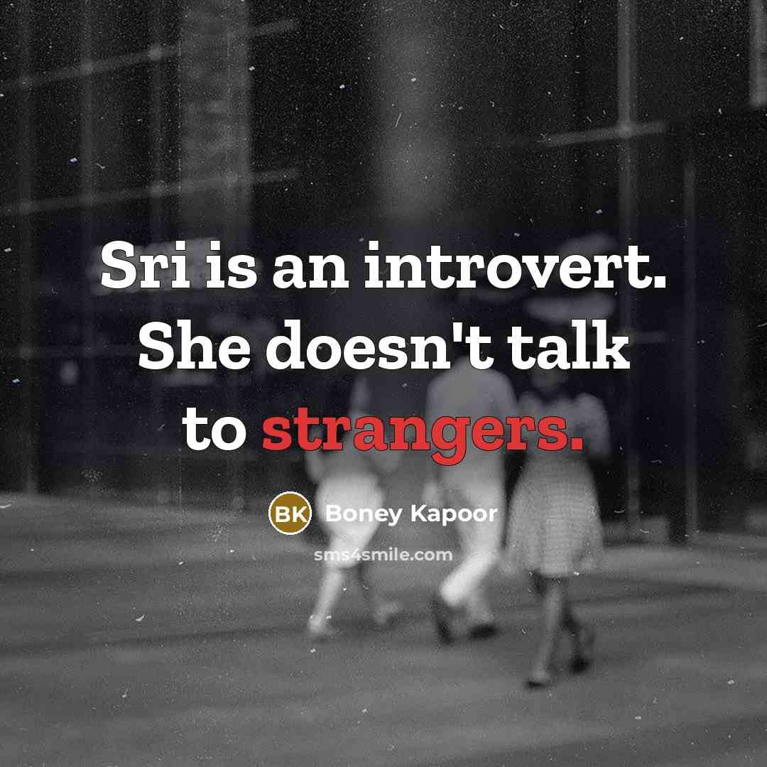 “Sri is an introvert. She doesn't talk to strangers.” quote by Boney Kapoor