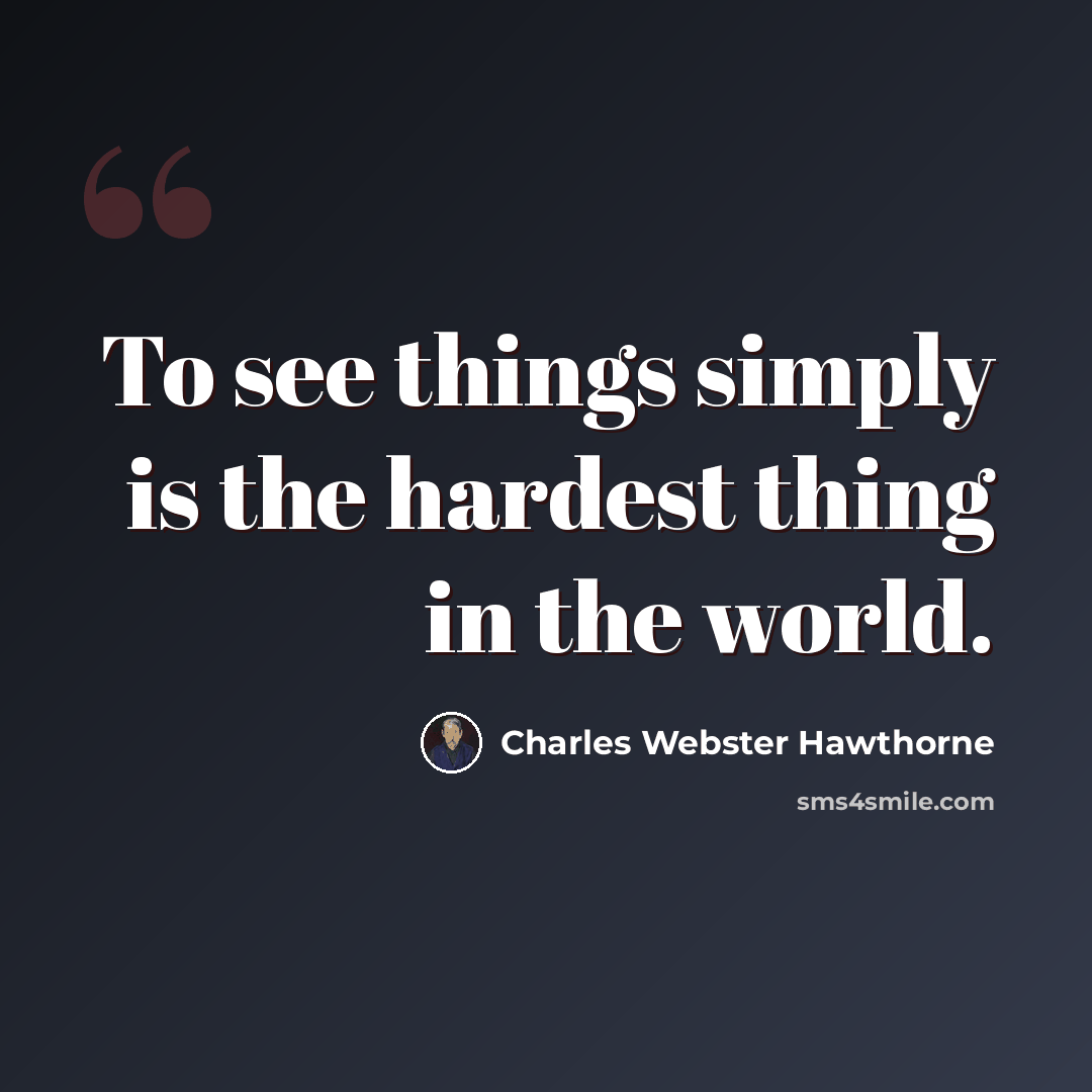 “To see things simply is the hardest thing in the world.” quote by Charles Webster Hawthorne