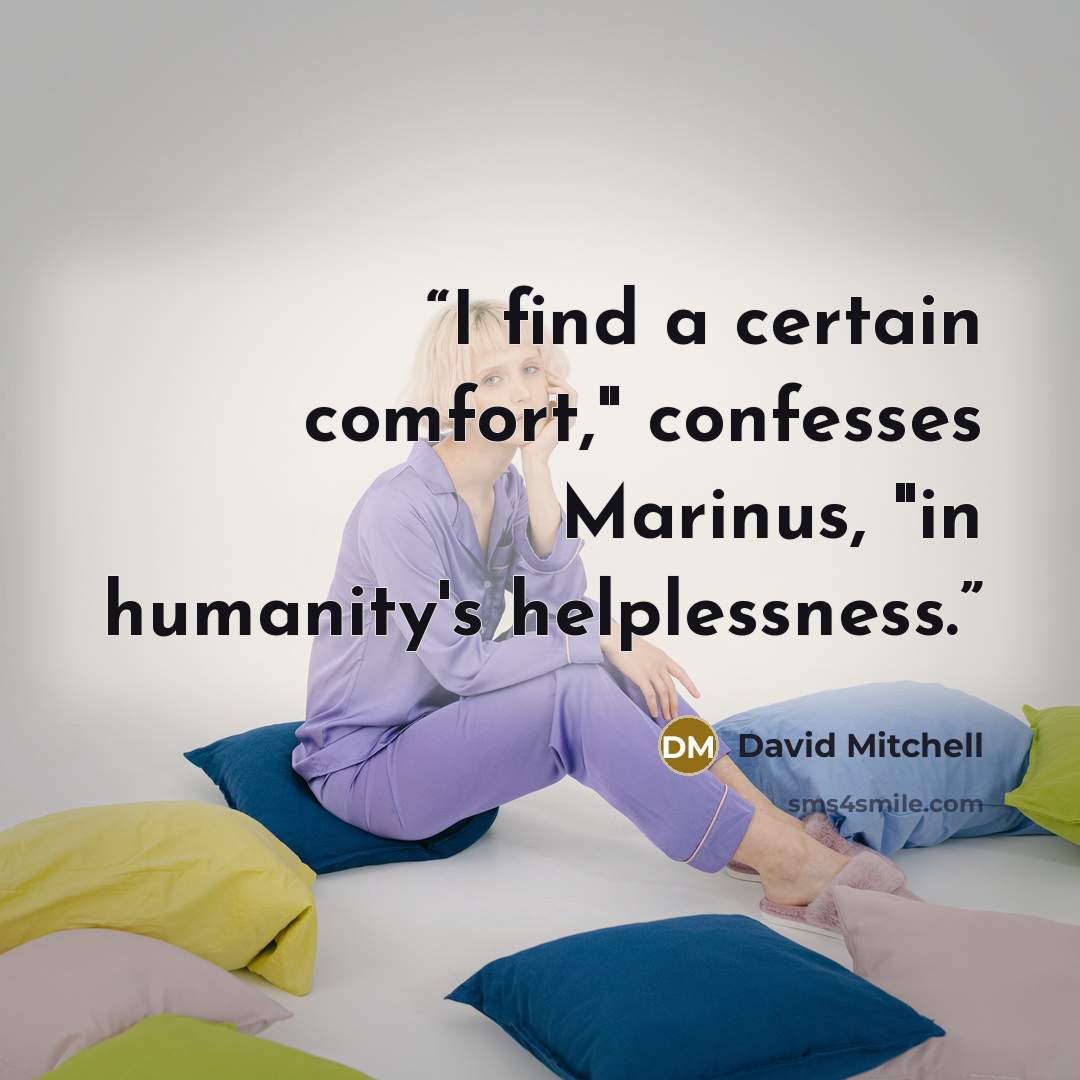 “I find a certain comfort," confesses Marinus, "in humanity's helplessness.” quote by David Mitchell