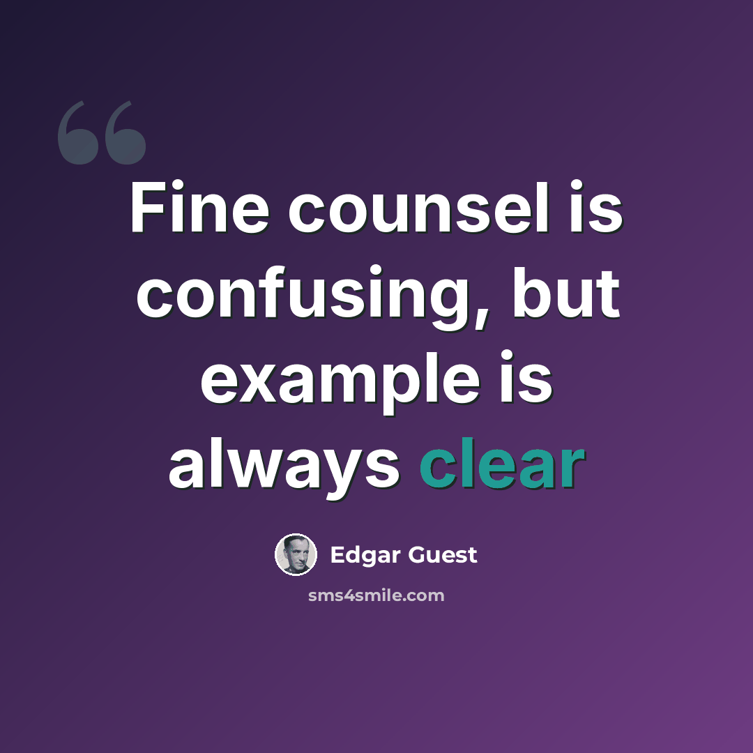 “Fine counsel is confusing, but example is always clear” quote by Edgar Guest